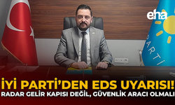 İYİ Parti’den EDS Uyarısı: Radarlar Gelir Kapısı Değil, Güvenlik Aracı Olmalı
