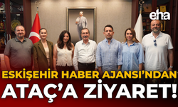 Eskişehir Haber Ajansı’ndan Ataç’a Ziyaret!