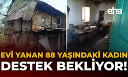 Evi Yanan 88 Yaşındaki Kadın Destek Bekliyor!