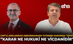 CHP’li Arslan’dan Abdurrahman Tutdere Kararına Tepki: “Karar Ne Hukuki Ne Vicdanidir”