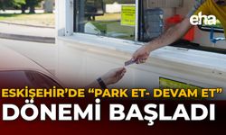 Eskişehir’de “Park Et – Devam Et” Dönemi Başladı