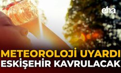 Meteoroloji Uyardı: Eskişehir Kavrulacak