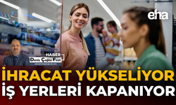 İhracat Yükseliyor, İş Yerleri Kapanıyor