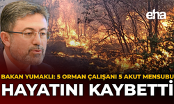 Bakan Yumaklı: 5 Orman Çalışanı 5 AKUT Mensubu Hayatını Kaybetti