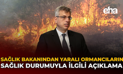 Sağlık Bakanından Yaralı Ormancıların Sağlık Durumlarıyla İlgili Açıklama