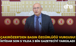 Çakırözer’den Basın Özgürlüğü Vurgusu: "İktidar, Son 5 Yılda 3 Bin Gazeteciyi Yargıladı"