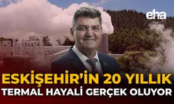 Eskişehir’in 20 Yıllık Termal Hayali Gerçek Oluyor