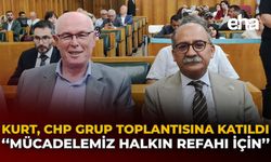 Kurt, CHP Grup Toplantısına Katıldı: "Mücadelemiz Halkın Refahı İçin"