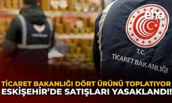Ticaret Bakanlığı Dört Ürünü Toplatıyor: Eskişehir’de Satışları Yasaklandı!