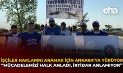 İşçiler Haklarını Aramak İçin Ankara’ya Yürüyor: “Mücadelemizi Halk Anladı, İktidar Anlamıyor”