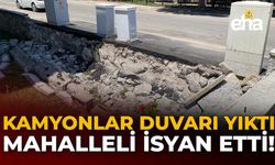 Kamyonlar Duvarı Yıktı, Mahalleli İsyan Etti!
