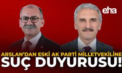 Arslan'dan Eski AK Parti Milletvekiline Suç Duyurusu!