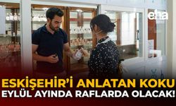 Eskişehir'i Anlatan Koku Eylül Ayında Raflarda Olacak!