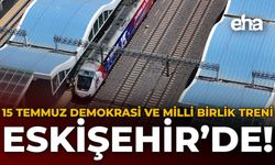 15 Temmuz Demokrasi ve Milli Birlik Treni, Eskişehir'de!
