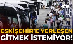 Eskişehir'e Yerleşen Gitmek İstemiyor!