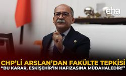 CHP’li Arslan’dan Fakülte Tepkisi: “Bu Karar, Eskişehir’in Hafızasına Müdahaledir!”
