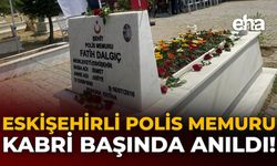 Eskişehirli Polis Memuru Kabri Başında Anıldı!