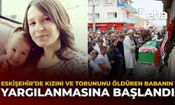 Eskişehir’de Kızını ve Torununu Öldüren Babanın Yargılanmasına Başlandı!