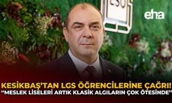 Kesikbaş'tan LGS Öğrencilerine Çağrı: “Meslek Liseleri Artık Klasik Algıların Çok Ötesinde"
