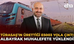 TÜRASAŞ’ın Ürettiği E5003 Yola Çıktı, Albayrak Muhalefete Yüklendi