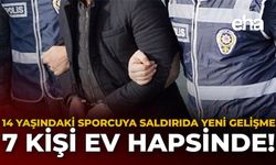 14 Yaşındaki Sporcuya Saldırıda Yeni Gelişme: 7 Kişi Ev Hapsinde!