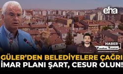 Güler’den Belediyelere Çağrı: İmar Planı Şart, Cesur Olun!