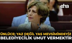 Ünlüce: Yaz değil Yas Mevsimindeyiz, Belediyecilik Umut Vermektir