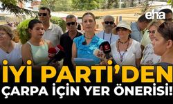 İYİ Parti’den ÇARPA İçin Yer Önerisi!