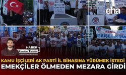 Kamu İşçileri AK Parti İl Binasına Yürümek İstedi: Emekçiler Ölmeden Mezara Girdi