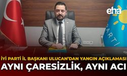 İYİ Parti İl Başkanı Ulucan'dan Yangın Açıklaması: Aynı Çaresizlik, Aynı Acı
