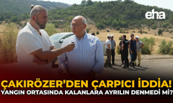 Çakırözer’den Çarpıcı İddia: Yangın Ortasında Kalanlara Ayrılın Denmedi mi?
