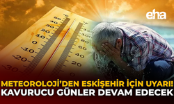 Meteoroloji'den Eskişehir İçin Uyarı: Kavurucu Günler Devam Edecek!