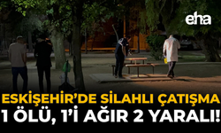 Eskişehir’de Silahlı Çatışma: 1 Ölü, 1’i Ağır 2 Yaralı!