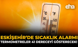 Eskişehir’de Sıcaklık Alarmı: Termometreler 41 Dereceyi Gösterecek!
