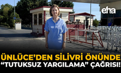 Ünlüce’den Silivri Önünde “Tutuksuz Yargılama” Çağrısı!