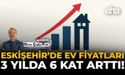 Eskişehir'de Ev Fiyatları 3 Yılda 6 Kat Arttı!