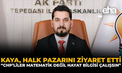 Kaya, Halk Pazarını Ziyaret Etti: "CHP'liler Matematik Değil, Hayat Bilgisi Çalışsın"