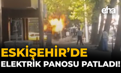 Eskişehir’de Elektrik Panosu Patladı!