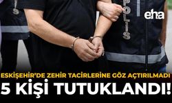 Eskişehir’de Zehir Tacirlerine Göz Açtırılmadı: 5 Kişi Tutuklandı