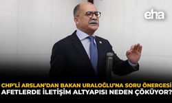 CHP’li Arslan’dan Bakan Uraloğlu’na Soru Önergesi: Afetlerde İletişim Altyapısı Neden Çöküyor?