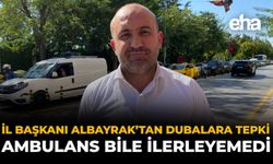 İl Başkanı Albayrak’tan Dubalara Tepki: Ambulans Bile İlerleyemedi