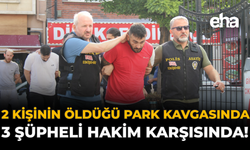 2 Kişinin Öldüğü Park Kavgasında 3 Şüpheli Hakim Karşısında!