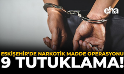 Eskişehir’de Narkotik Madde Operasyonu: 9 Tutuklama!