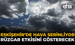 Eskişehir'de Hava Serinliyor: Rüzgar Etkisini Gösterecek