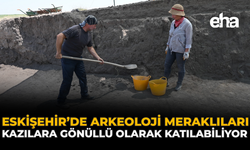 Eskişehir’de Arkeoloji Meraklıları Kazılara Gönüllü Olarak Katılabiliyor