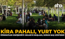 Kira Pahalı Yurt Yok: Öğrenciler Eskişehir'e Gelmeye Başladı, Sorun Baş Gösterdi