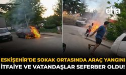 Eskişehir’de Sokak Ortasında Araç Yangını: İtfaiye ve Vatandaşlar Seferber Oldu!