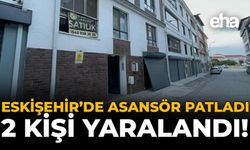 Eskişehir'de Asansör Patladı: 2 Kişi Yaralandı!