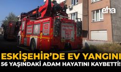 Eskişehir’de Ev Yangını: 56 Yaşındaki Adam Hayatını Kaybetti!
