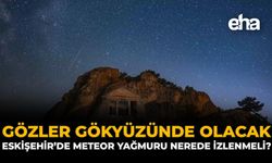 Gözler Gökyüzünde Olacak: Eskişehir’de Meteor Yağmuru Nerede İzlenmeli?